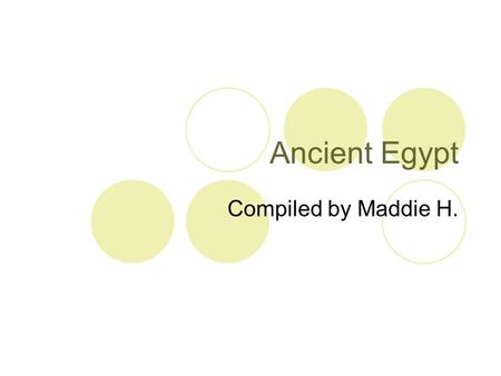 Ancient Egypt Compiled by Maddie H..