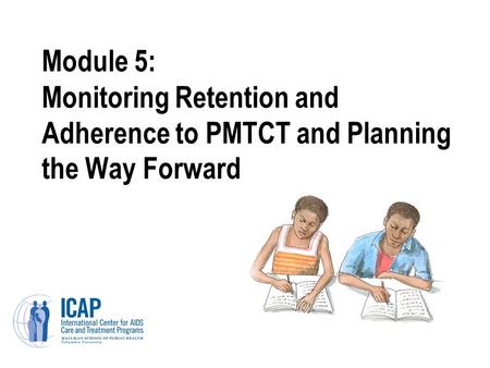 Module 5: Monitoring Retention and Adherence to PMTCT and Planning the Way Forward.