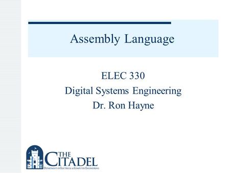 Assembly Language ELEC 330 Digital Systems Engineering Dr. Ron Hayne.