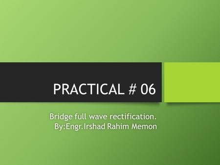 Bridge full wave rectification. By:Engr.Irshad Rahim Memon