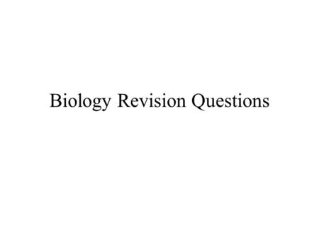 Biology Revision Questions. How is your memory? Test yourself on the following nine questions Q1. What is meant by Biology? A. Biology is the study of.