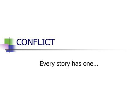 CONFLICT Every story has one…. Conflict Every story has some sort of conflict Conflict is not always an obvious fight between characters.