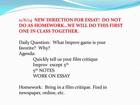 11/6/14 NEW DIRECTION FOR ESSAY! DO NOT DO AS HOMEWORK…WE WILL DO THIS FIRST ONE IN CLASS TOGETHER. Daily Question: What Improv game is your favorite?