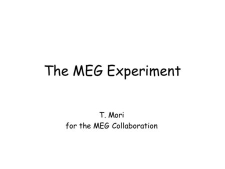 The MEG Experiment T. Mori for the MEG Collaboration.