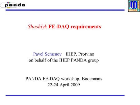 Shashlyk FE-DAQ requirements Pavel Semenov IHEP, Protvino on behalf of the IHEP PANDA group PANDA FE-DAQ workshop, Bodenmais 22-24 April 2009.