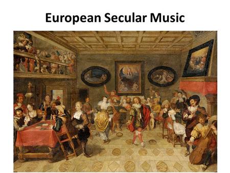 European Secular Music. Secular Music Definition: Non-religious music Has been around as long as religious music, but was often not deemed important enough.