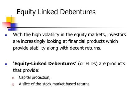 Equity Linked Debentures With the high volatility in the equity markets, investors are increasingly looking at financial products which provide stability.