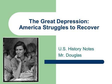 The Great Depression: America Struggles to Recover U.S. History Notes Mr. Douglas.