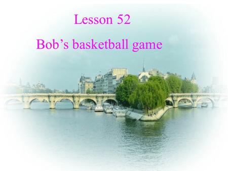 Lesson 52 Bob’s basketball game. the Bulls the Bulls.