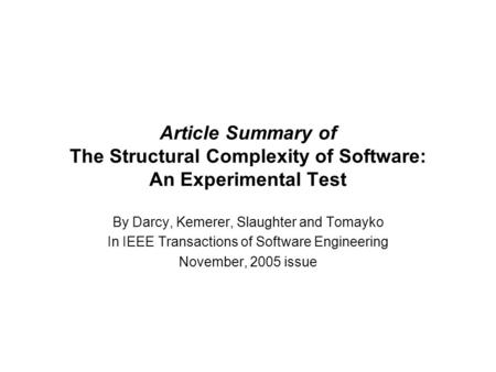 Article Summary of The Structural Complexity of Software: An Experimental Test By Darcy, Kemerer, Slaughter and Tomayko In IEEE Transactions of Software.