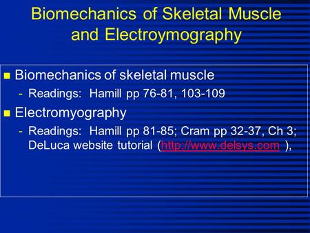 Biomechanics of Skeletal Muscle and Electroymography n Biomechanics of skeletal muscle -Readings: Hamill pp 76-81, 103-109 n Electromyography -Readings: