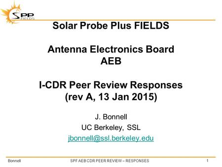 BonnellSPF AEB CDR PEER REVIEW – RESPONSES Solar Probe Plus FIELDS Antenna Electronics Board AEB I-CDR Peer Review Responses (rev A, 13 Jan 2015) J. Bonnell.