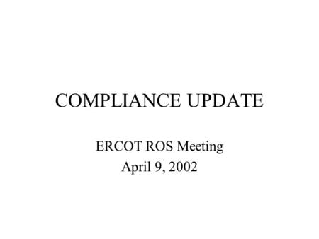 COMPLIANCE UPDATE ERCOT ROS Meeting April 9, 2002.