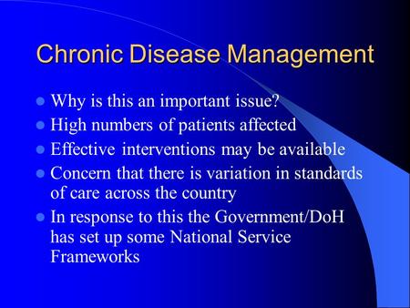 Chronic Disease Management Why is this an important issue? High numbers of patients affected Effective interventions may be available Concern that there.