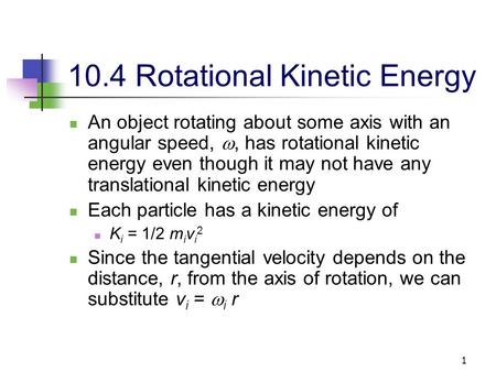 1 10.4 Rotational Kinetic Energy An object rotating about some axis with an angular speed, , has rotational kinetic energy even though it may not have.