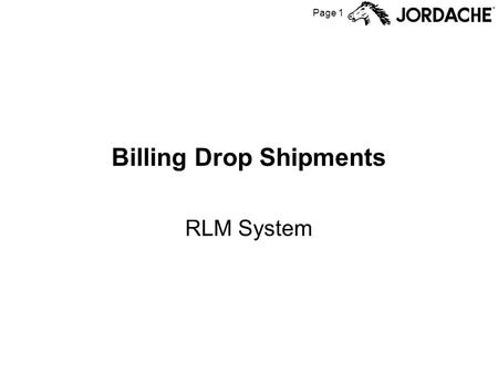 Page 1 Billing Drop Shipments RLM System. Page 2 Drop Ship Billing Drop Ship billing is very similar to Outside Contractor Billing, except that billing.
