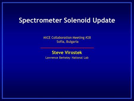 Spectrometer Solenoid Update Steve Virostek Lawrence Berkeley National Lab MICE Collaboration Meeting #28 Sofia, Bulgaria.
