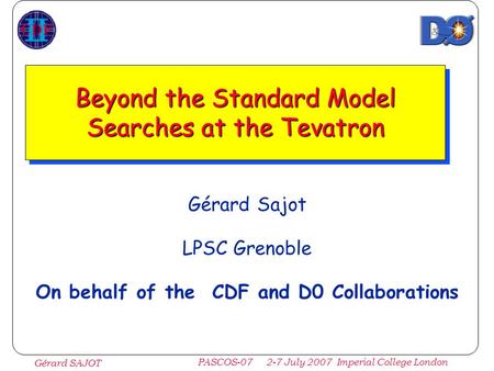1 Gérard SAJOT PASCOS-07 2-7 July 2007 Imperial College London Beyond the Standard Model Searches at the Tevatron Gérard Sajot LPSC Grenoble On behalf.