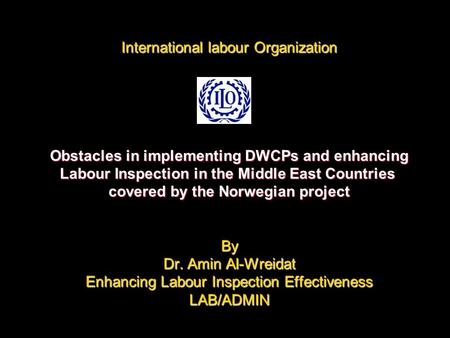 International labour Organization Obstacles in implementing DWCPs and enhancing Labour Inspection in the Middle East Countries covered by the Norwegian.