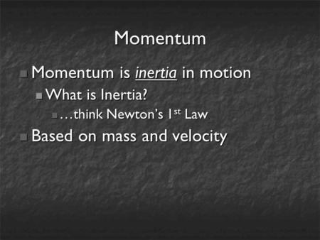 Momentum Momentum is inertia in motion Momentum is inertia in motion What is Inertia? What is Inertia? …think Newton’s 1 st Law …think Newton’s 1 st Law.