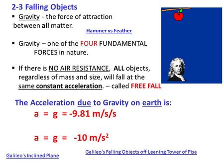 2-3 Falling Objects  Gravity - the force of attraction between all matter.  Gravity – one of the FOUR FUNDAMENTAL FORCES in nature.  If there is NO.