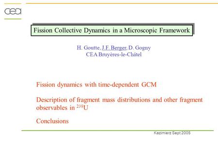 Fission Collective Dynamics in a Microscopic Framework Kazimierz Sept 2005 H. Goutte, J.F. Berger, D. Gogny CEA Bruyères-le-Châtel Fission dynamics with.