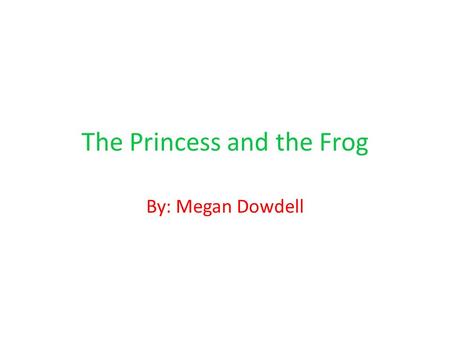 The Princess and the Frog By: Megan Dowdell. Once upon a time there lived a beautiful princess named Annabelle. She was as beautiful as a clear blue sky.