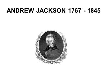 ANDREW JACKSON 1767 - 1845.