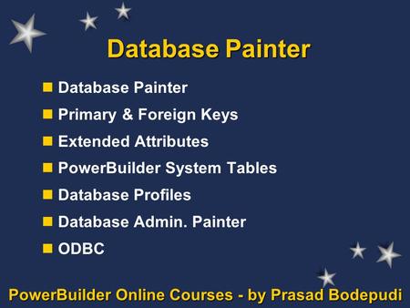 PowerBuilder Online Courses - by Prasad Bodepudi Database Painter Primary & Foreign Keys Extended Attributes PowerBuilder System Tables Database Profiles.
