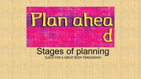 Stages of planning SLACH FOR A GREAT BODY PARAGRAPH.