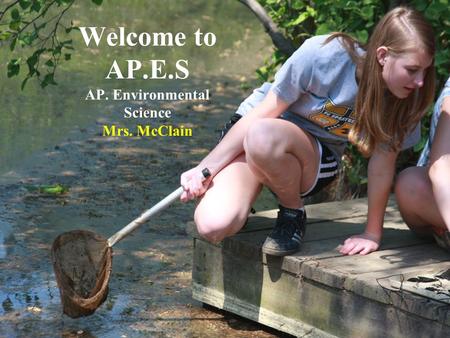 Welcome to AP.E.S AP. Environmental Science Mrs. McClain.