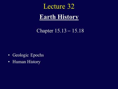 Lecture 32 Earth History Geologic Epochs Human History Chapter 15.13  15.18.