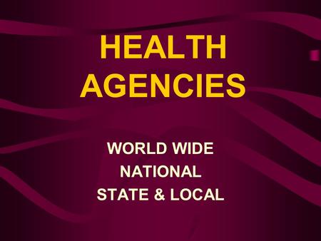 HEALTH AGENCIES WORLD WIDE NATIONAL STATE & LOCAL.