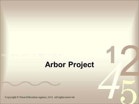 Arbor Project Copyright © Texas Education Agency, 2011. All rights reserved.