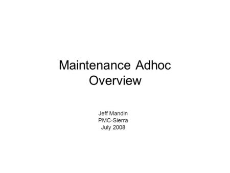 Maintenance Adhoc Overview Jeff Mandin PMC-Sierra July 2008.