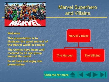Marvel Superhero and Villains Welcome This presentation is to illustrate the good and evil of the Marvel world of comics The Comics have been well received.