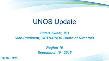 1 UNOS Update Stuart Sweet, MD Vice-President, OPTN/UNOS Board of Directors Region 10 September 10, 2015.