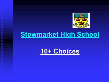 Stowmarket High School 16+ Choices. Where could you go? Sixth Form Sixth Form College College Employment with training Employment with training First.