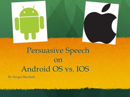 Persuasive Speech on Android OS vs. IOS