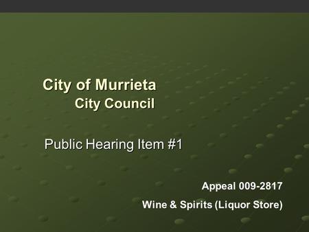 City of Murrieta Public Hearing Item #1 Appeal 009-2817 Wine & Spirits (Liquor Store) City Council.