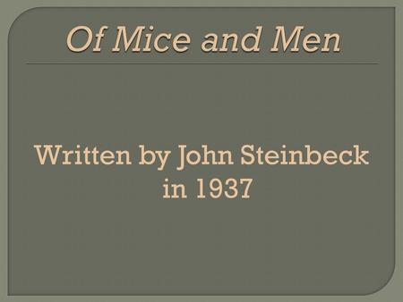 Written by John Steinbeck in 1937  Born in 1902 in Salinas, California  Became the setting for much of his fiction, including Of Mice and Men  As.