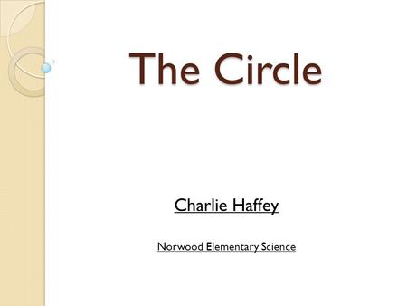 The Circle Charlie Haffey Norwood Elementary Science.