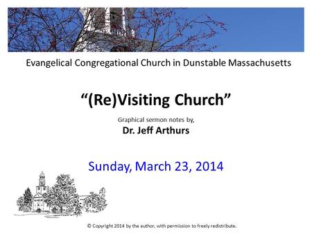 “(Re)Visiting Church” Graphical sermon notes by, Dr. Jeff Arthurs Sunday, March 23, 2014 Evangelical Congregational Church in Dunstable Massachusetts ©