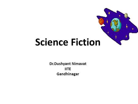 Science Fiction Dr.Dushyant Nimavat IITE Gandhinagar.