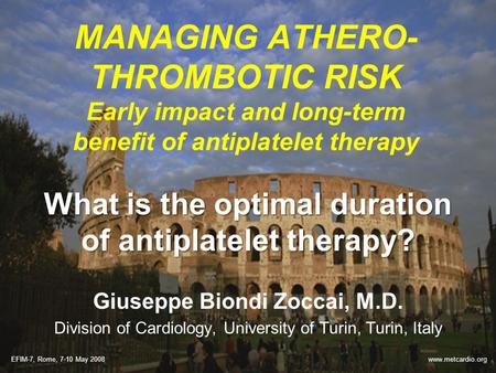 MANAGING ATHERO- THROMBOTIC RISK Early impact and long-term benefit of antiplatelet therapy What is the optimal duration of antiplatelet therapy? Giuseppe.