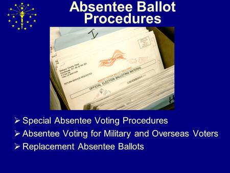 Absentee Ballot Procedures  Special Absentee Voting Procedures  Absentee Voting for Military and Overseas Voters  Replacement Absentee Ballots.