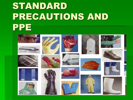 STANDARD PRECAUTIONS AND PPE. Standard Precautions  Previously called Universal Precautions  Assumes blood and body fluid of ANY patient could be infectious.
