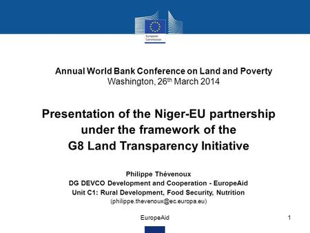 EuropeAid1 Presentation of the Niger-EU partnership under the framework of the G8 Land Transparency Initiative Philippe Thévenoux DG DEVCO Development.