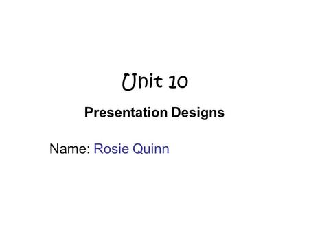 Unit 10 Presentation Designs Name: Rosie Quinn. Scenario Mrs Miller and Mrs Craig would like to have a presentation of the College. They would like to.