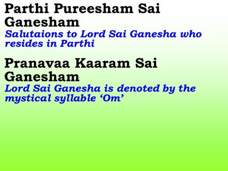 Parthi Pureesham Sai Ganesham Salutaions to Lord Sai Ganesha who resides in Parthi Pranavaa Kaaram Sai Ganesham Lord Sai Ganesha is denoted by the mystical.